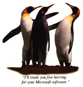 (One penguin, to another) “I’ll trade you five herring for your Microsoft software.”